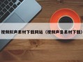 合肥视频拟声素材下载网站（视频声音素材下载）